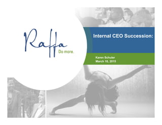 Internal CEO Succession:
Karen Schuler
March 10, 2015
 