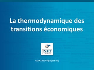 La thermodynamique des
transitions économiques
www.theshiftproject.org
 