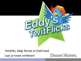Twitfliks, Eddy Terstal @ CineCrowd
Laat je tweet verfilmen!
 