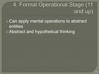 Can apply mental operations to abstract
entities
Abstract and hypothetical thinking
10
 