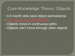 4.5 month olds have object permanence
http://youtu.be/lKZ9IPRKkkU
Objects move in continuous paths
Objects can’t move through other objects
18
 