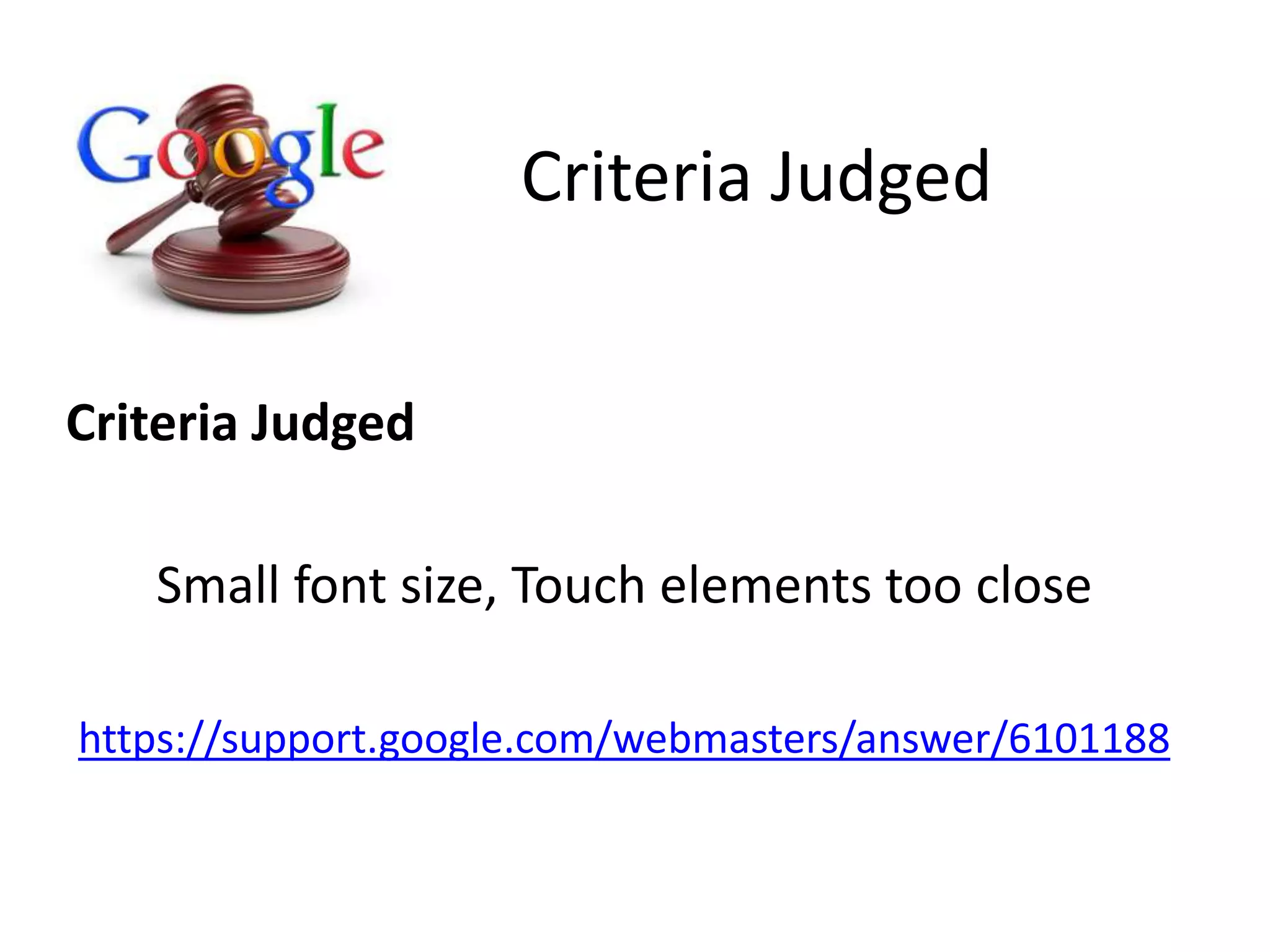 Criteria Judged
Small font size, Touch elements too close
https://support.google.com/webmasters/answer/6101188
Criteria Judged
 
