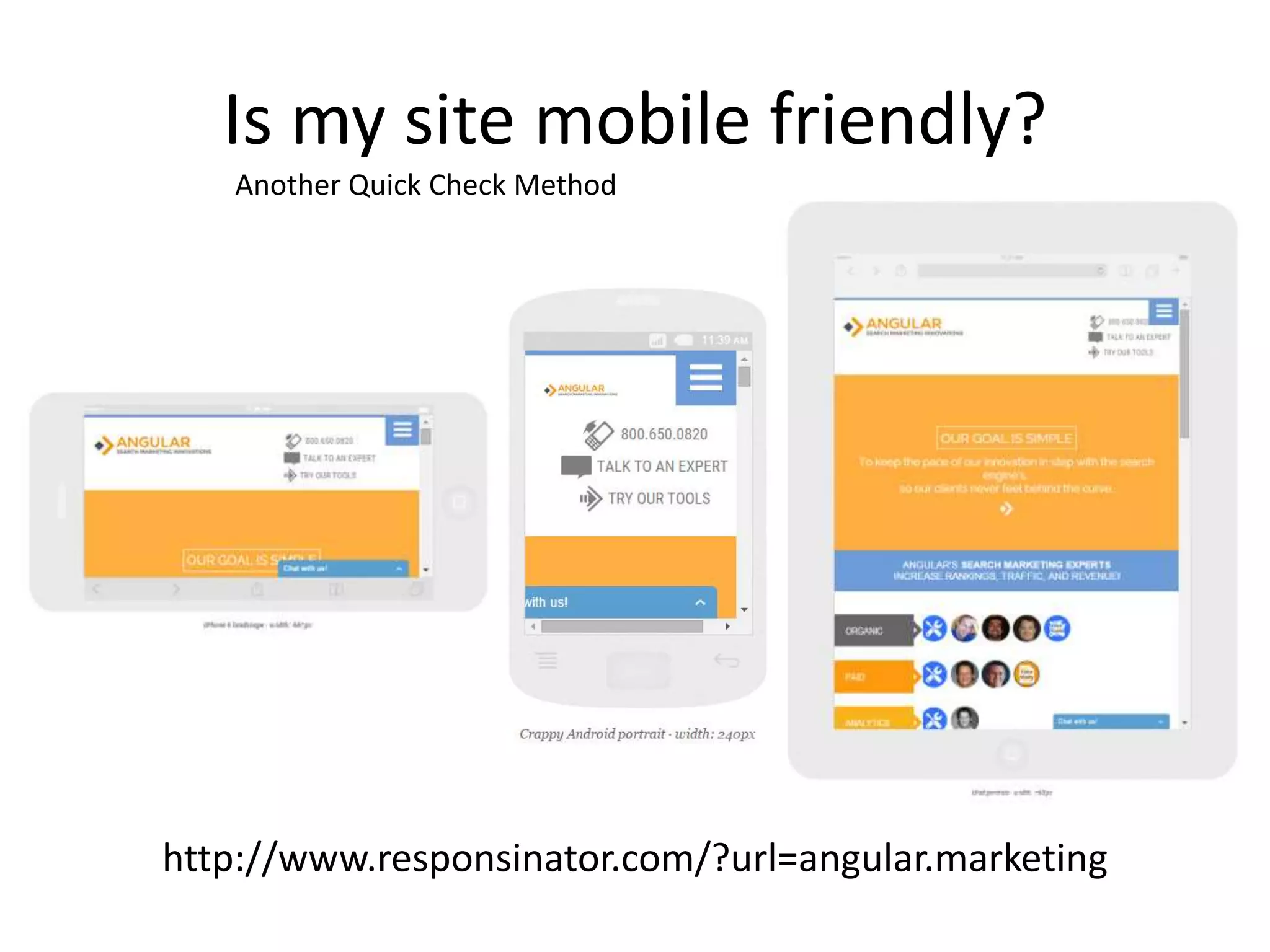 Is my site mobile friendly?
http://www.responsinator.com/?url=angular.marketing
Another Quick Check Method
 
