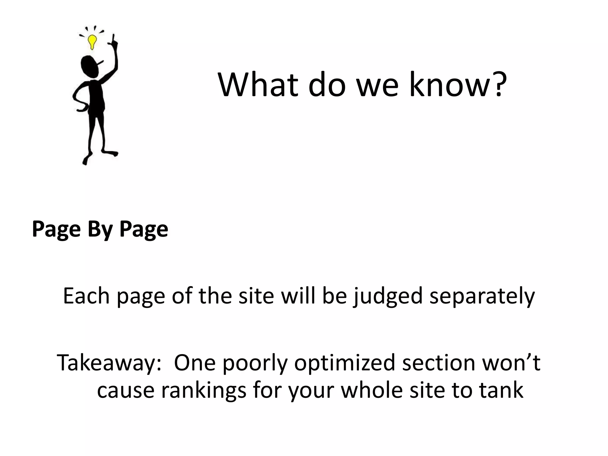 What do we know?
Page By Page
Each page of the site will be judged separately
Takeaway: One poorly optimized section won’t
cause rankings for your whole site to tank
 
