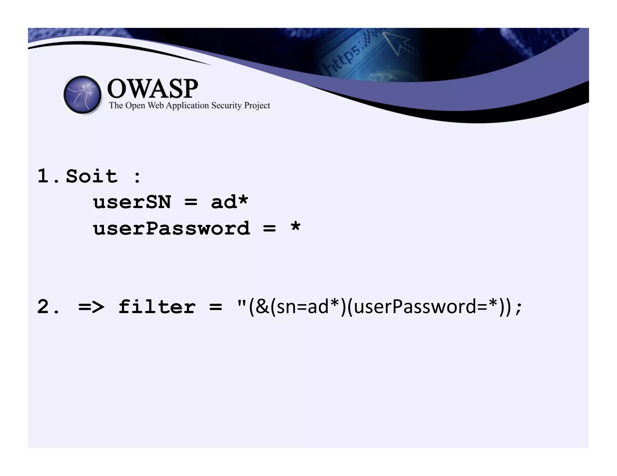 1. Soit :
userSN = ad*
userPassword = *
2.  => filter = "(&(sn=ad*)(userPassword=*));
 