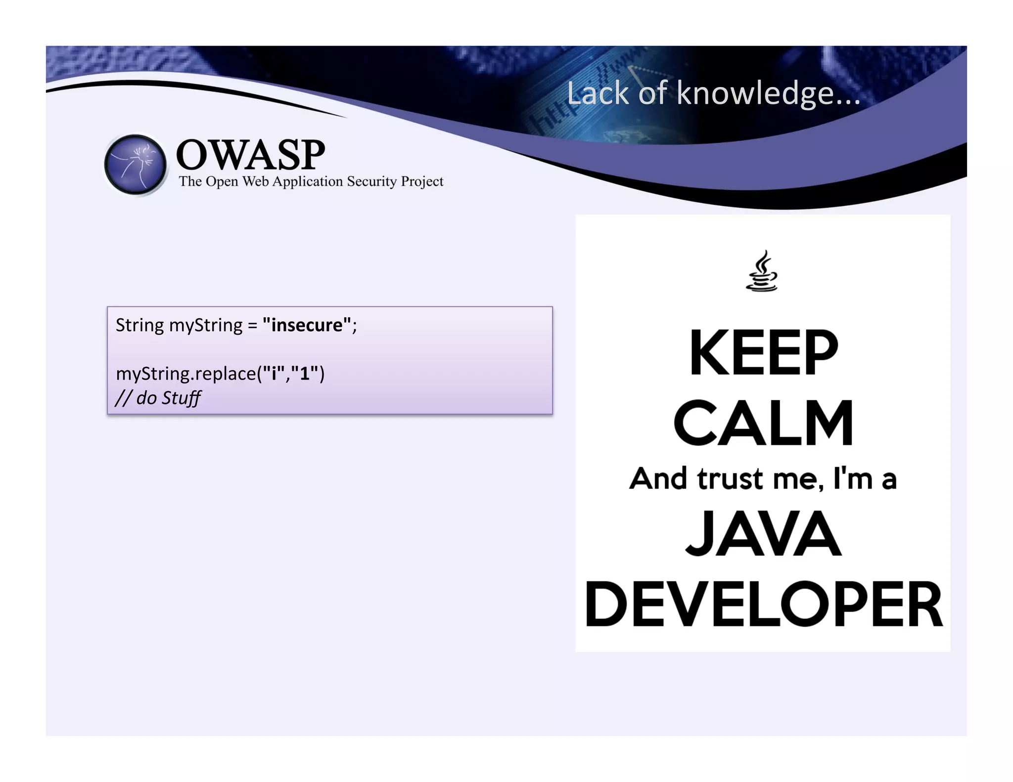 Lack	
  of	
  knowledge...	
  
String	
  myString	
  =	
  "insecure";	
  
	
  
myString.replace("i","1")	
  
//	
  do	
  Stuﬀ
 