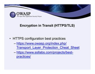 Encryption in Transit (HTTPS/TLS)
•  HTTPS configuration best practices
– https://www.owasp.org/index.php/
Transport_Layer_Protection_Cheat_Sheet
– https://www.ssllabs.com/projects/best-
practices/
 