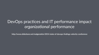 DevOps'prac+ces'and'IT'performance'impact'
organiza(onal'performance
h"p://www.slideshare.net/realgenekim/20148state8of8devops8ﬁndings8velocity8conference
 