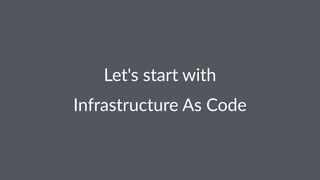 Let's&start&with
Infrastructure+As+Code
 