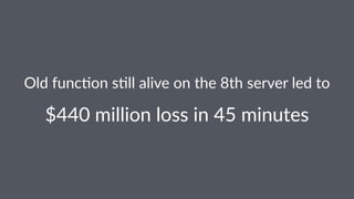 Old$func)on$s)ll$alive$on$the$8th$server$led$to
$440$million$loss$in$45$minutes
 