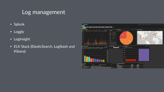 Log$management
• Splunk
• Loggly
• LogInsight
• ELK3Stack3(Elas7cSearch,3LogStash3and3
Kibana)
 