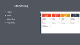 Monitoring
• Nagios
• Sensu
• VictorOps
• PagerDuty
 