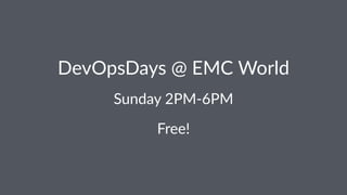 DevOpsDays)@)EMC)World
Sunday'2PM+6PM
Free!
 