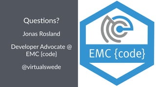 Ques%ons?
Jonas&Rosland
Developer(Advocate(@(
EMC({code}
@virtualswede
 