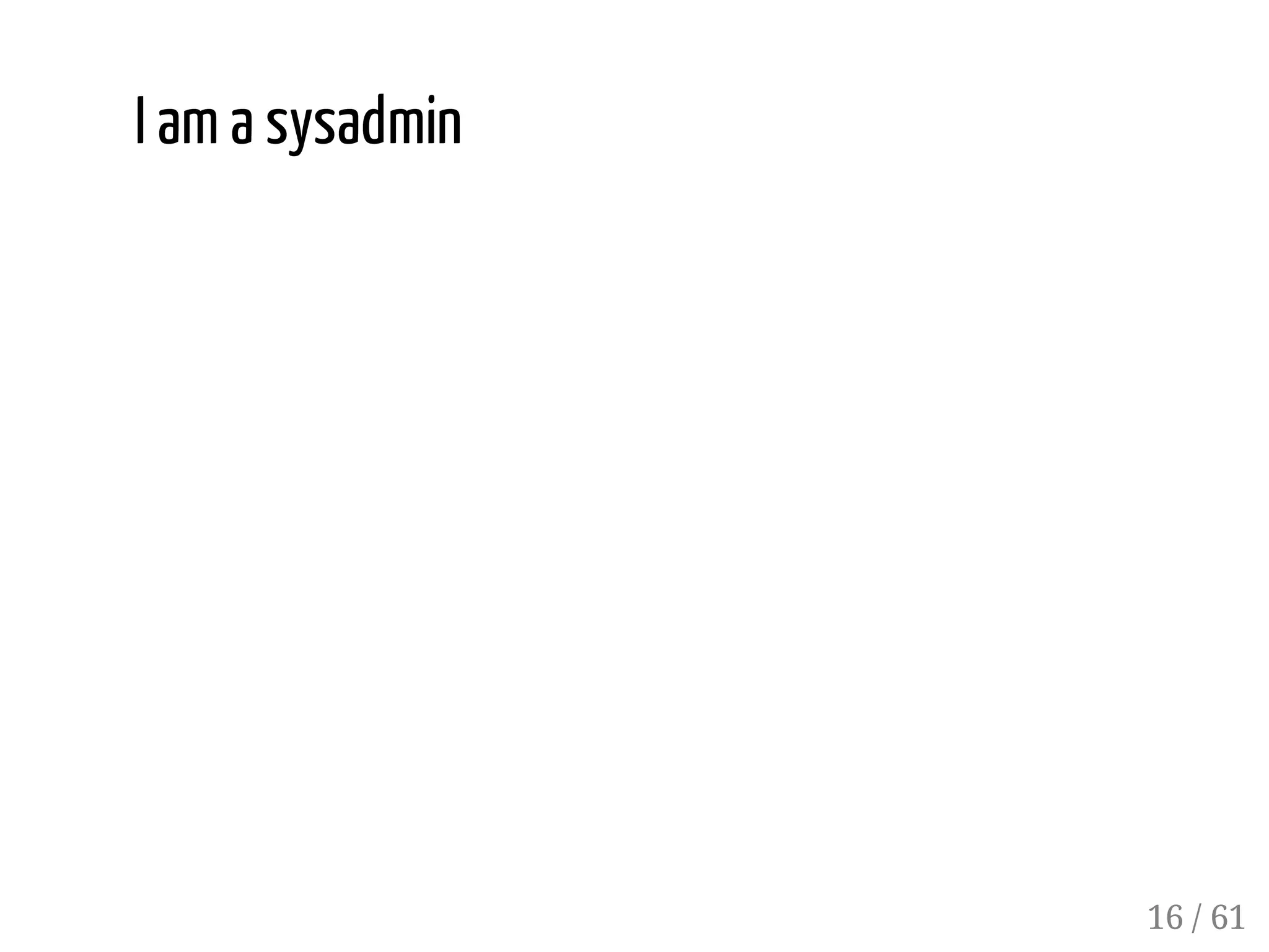 I am a sysadmin
16 / 61
 