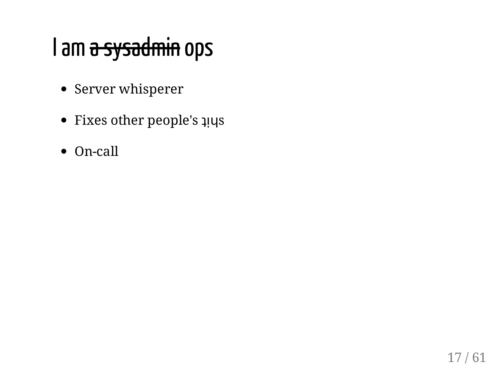 I am a sysadmin ops
Server whisperer
Fixes other people's ʇᴉɥs
On-call
17 / 61
 