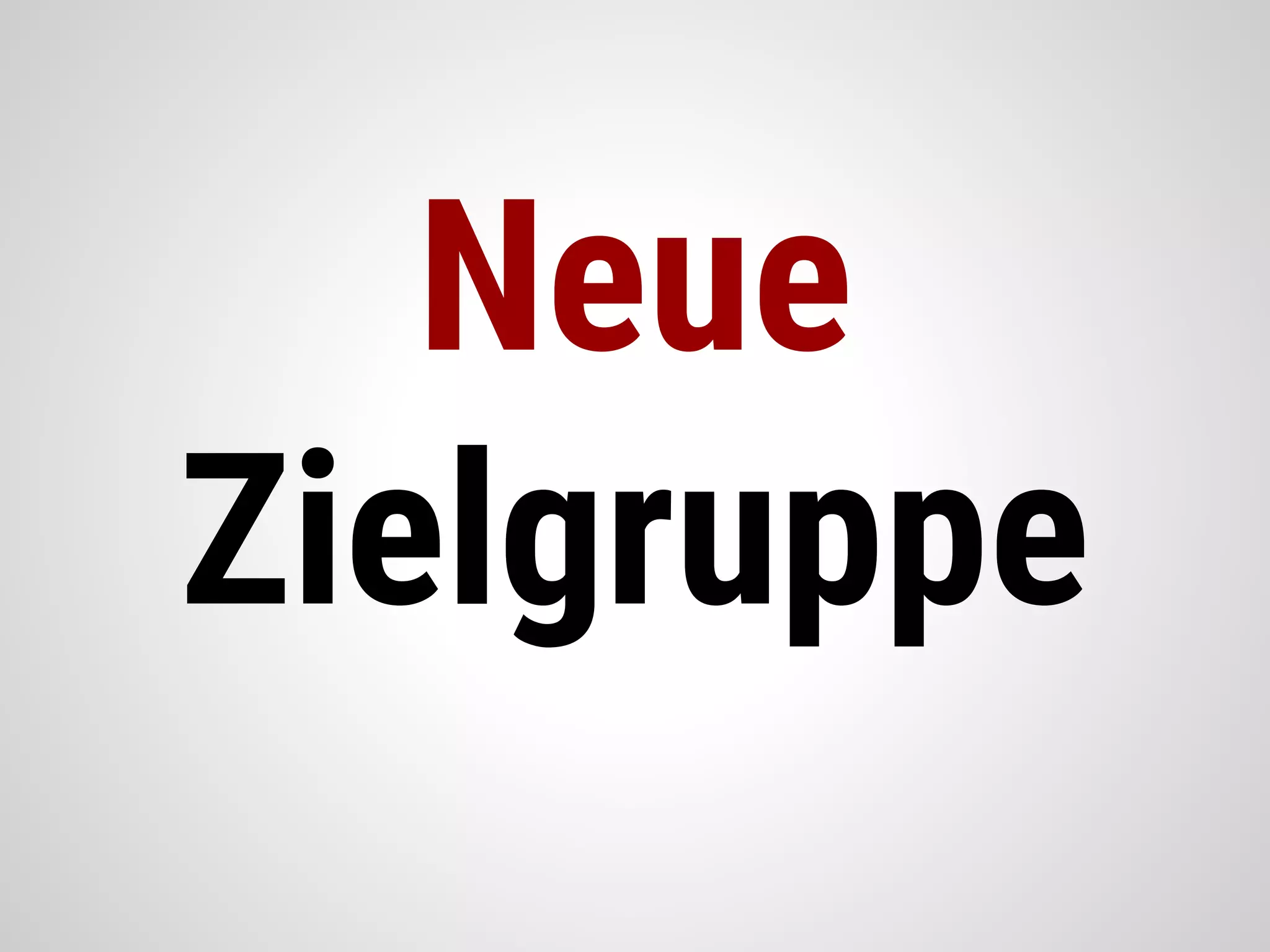 Neue
Zielgruppe
 