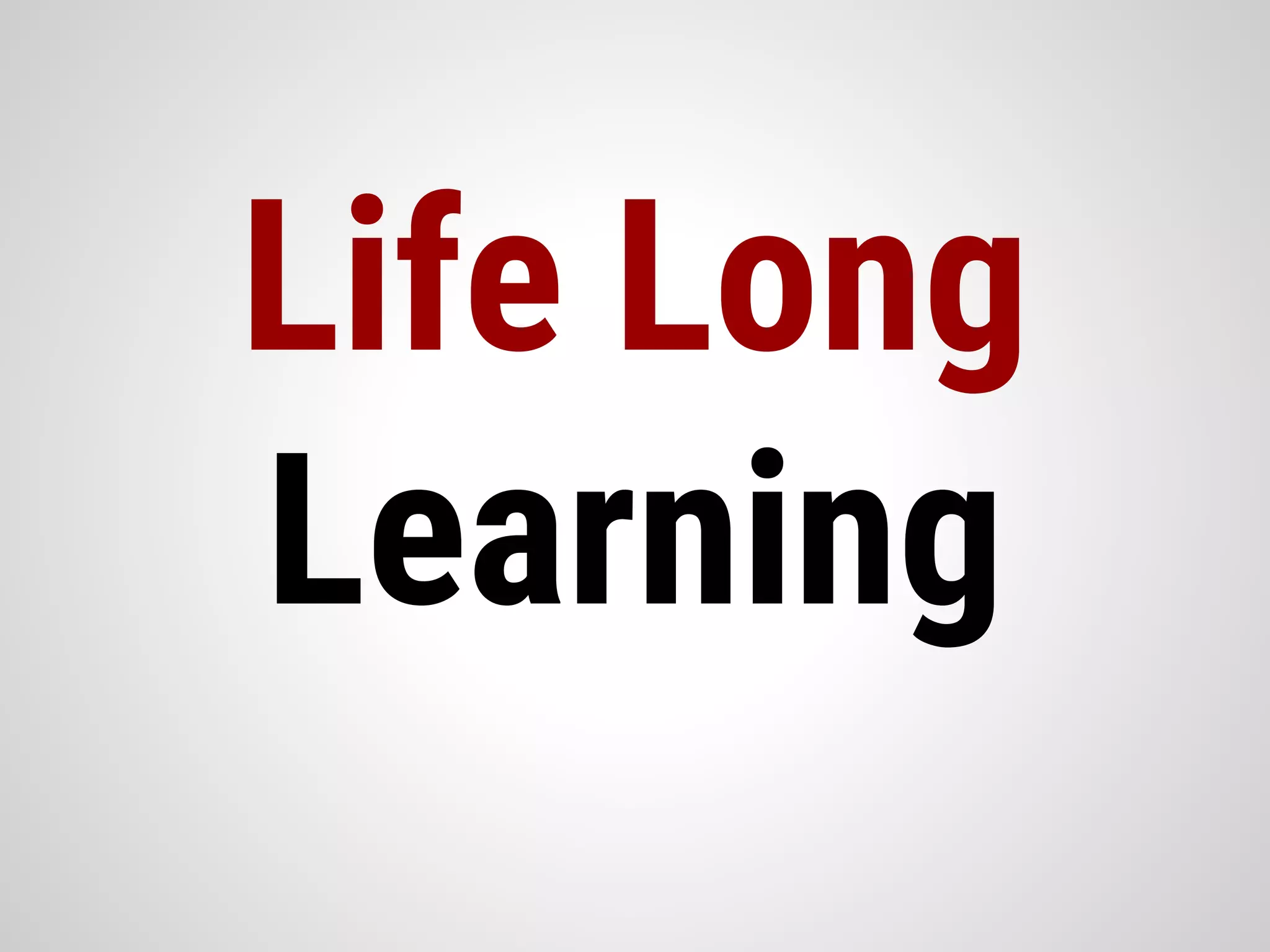 Life Long
Learning
 