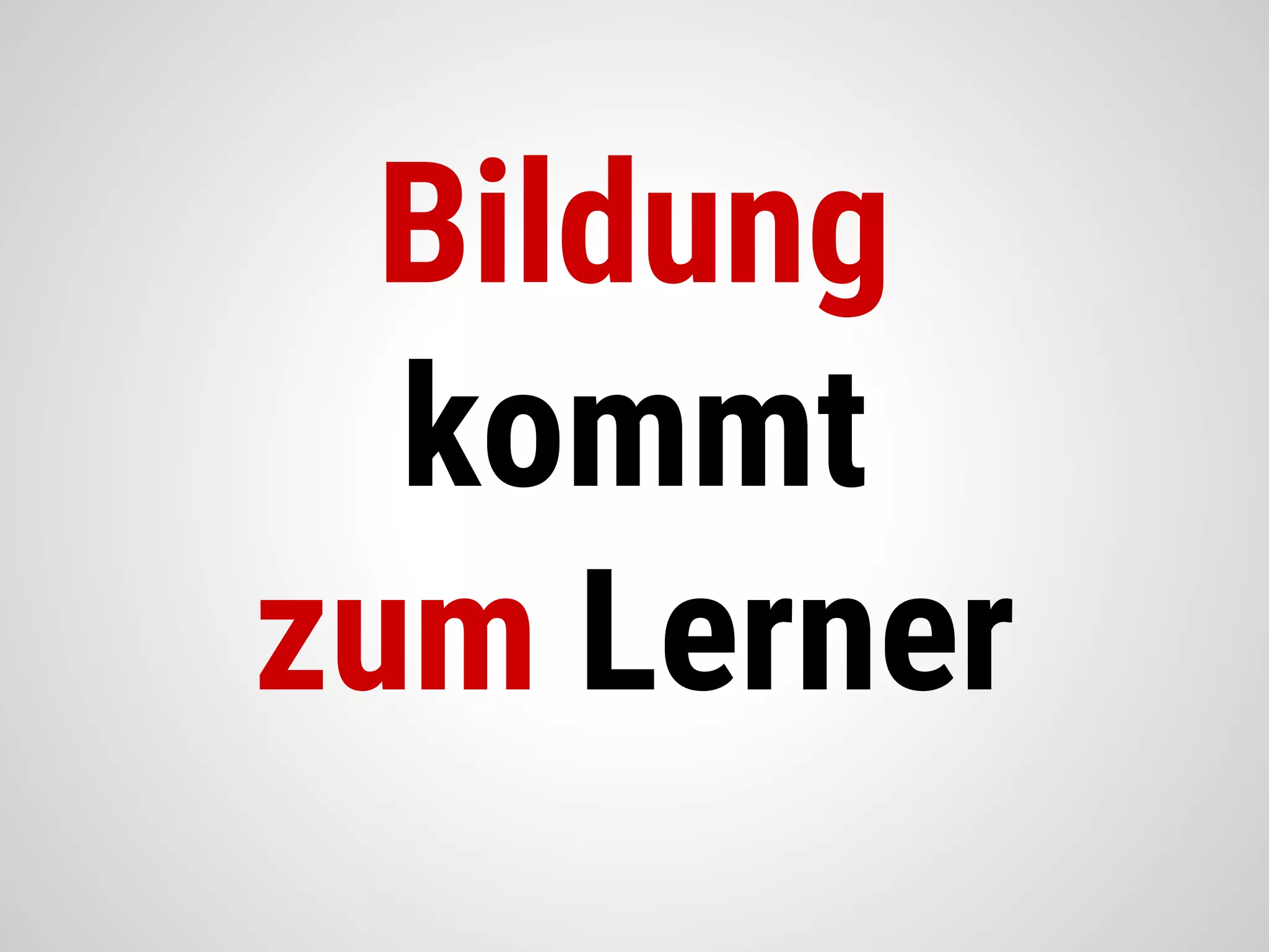 Bildung
kommt
zum Lerner
 