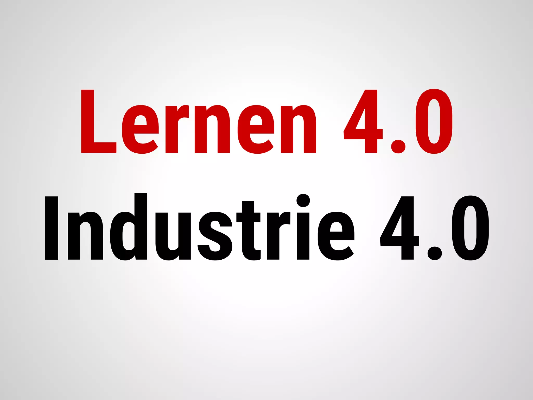 Lernen 4.0
Industrie 4.0
 
