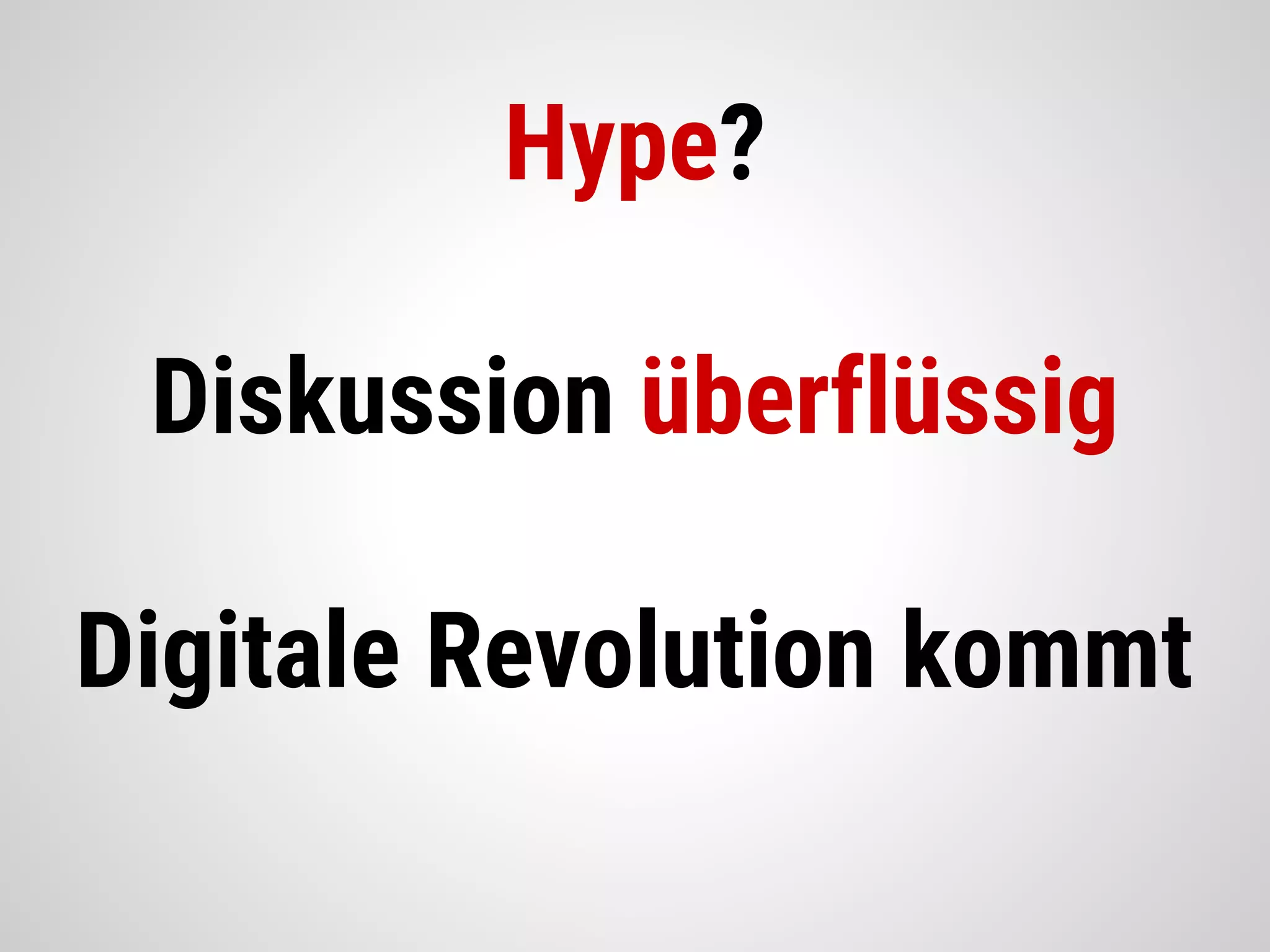 Hype?
Diskussion überflüssig
Digitale Revolution kommt
 