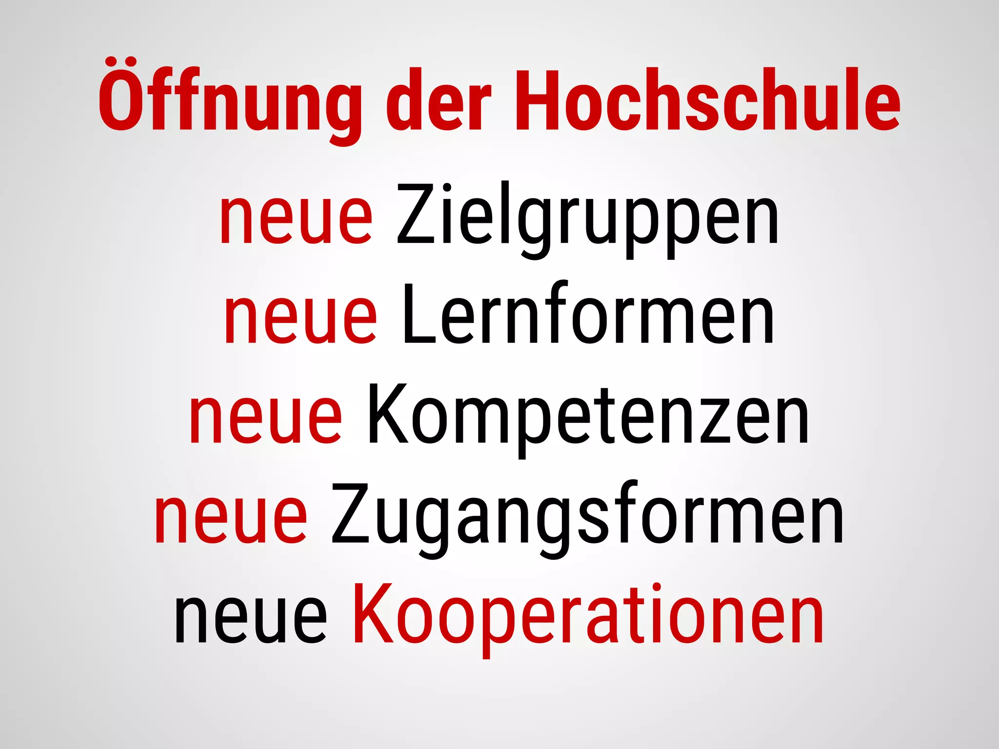 Öffnung der Hochschule
neue Zielgruppen
neue Lernformen
neue Kompetenzen
neue Zugangsformen
neue Kooperationen
 