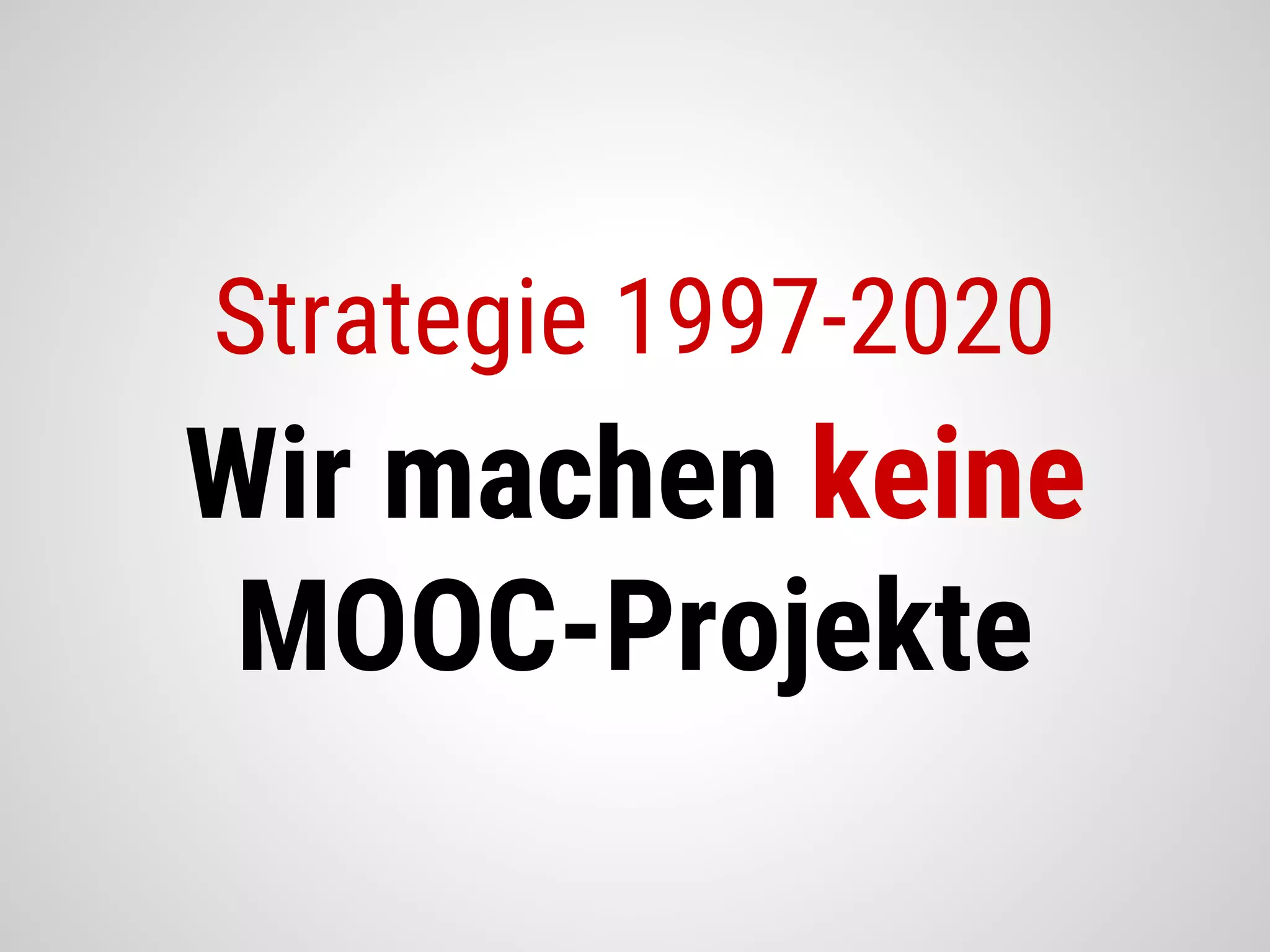 Strategie 1997-2020
Wir machen keine
MOOC-Projekte
 