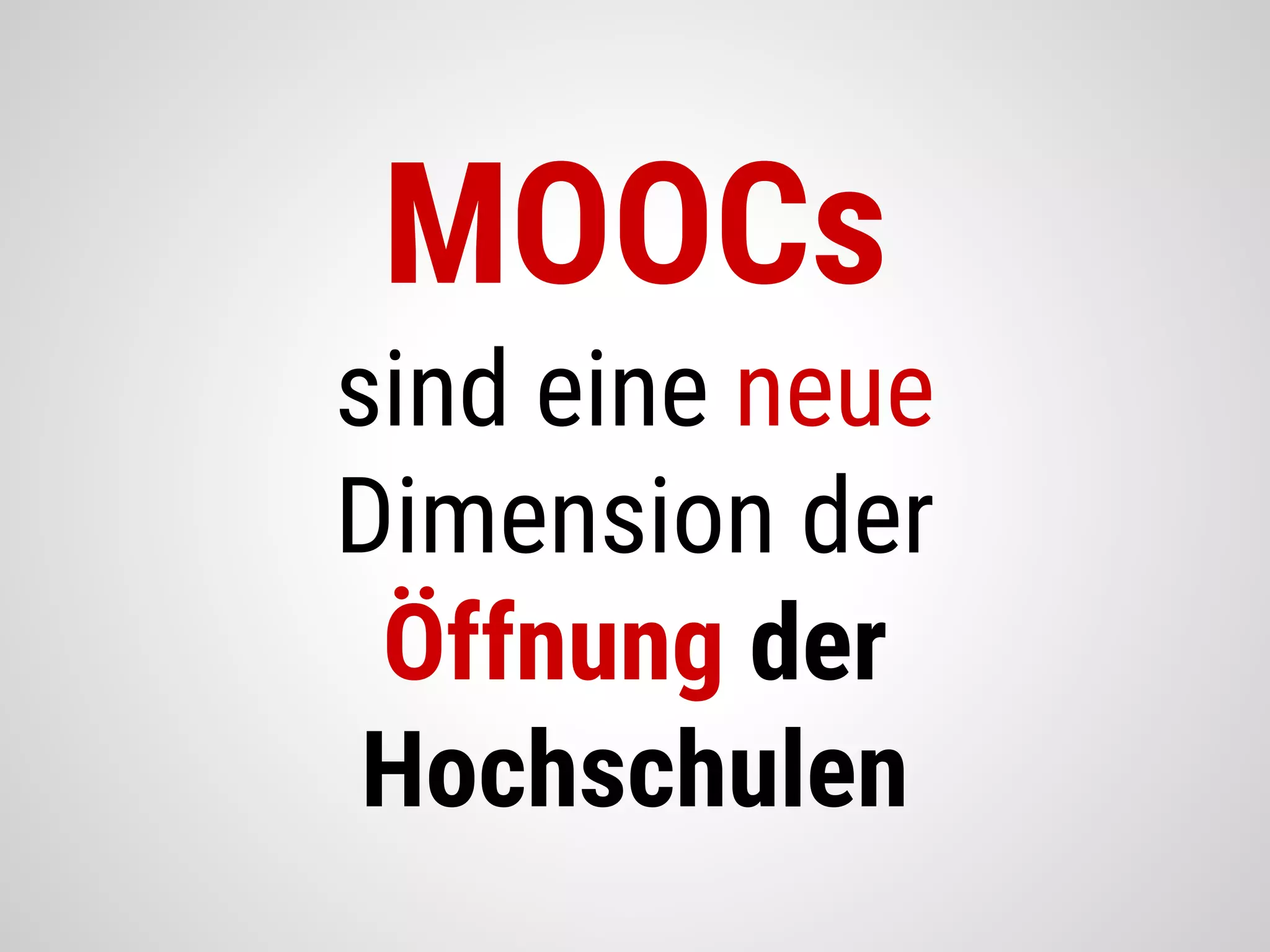 MOOCs
sind eine neue
Dimension der
Öffnung der
Hochschulen
 