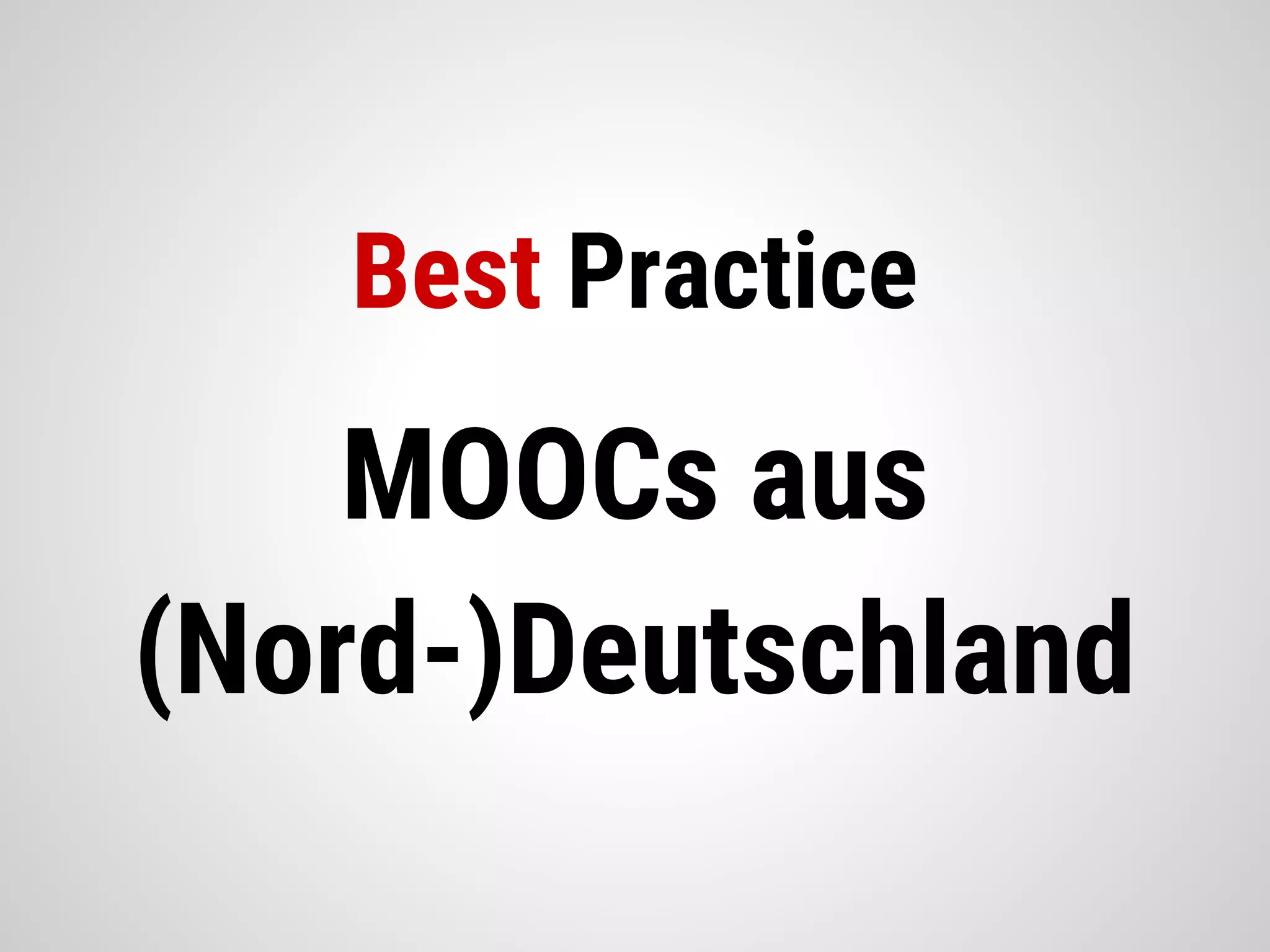 Best Practice
MOOCs aus
(Nord-)Deutschland
 