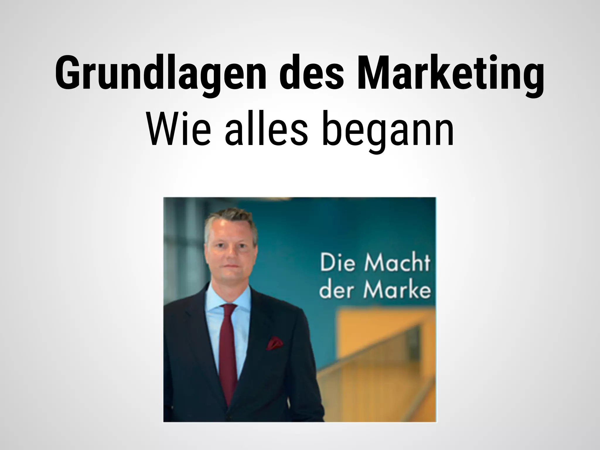 Grundlagen des Marketing
Wie alles begann
 