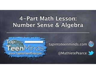 4-Part Math Lesson:
Number Sense & Algebra
@MathletePearce
tapintoteenminds.com
 