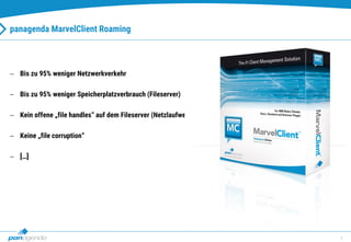 8
panagenda MarvelClient Roaming
 Bis zu 95% weniger Netzwerkverkehr
 Bis zu 95% weniger Speicherplatzverbrauch (Fileserver)
 Kein offene „file handles“ auf dem Fileserver (Netzlaufwerk)
 Keine „file corruption“
 […]
 