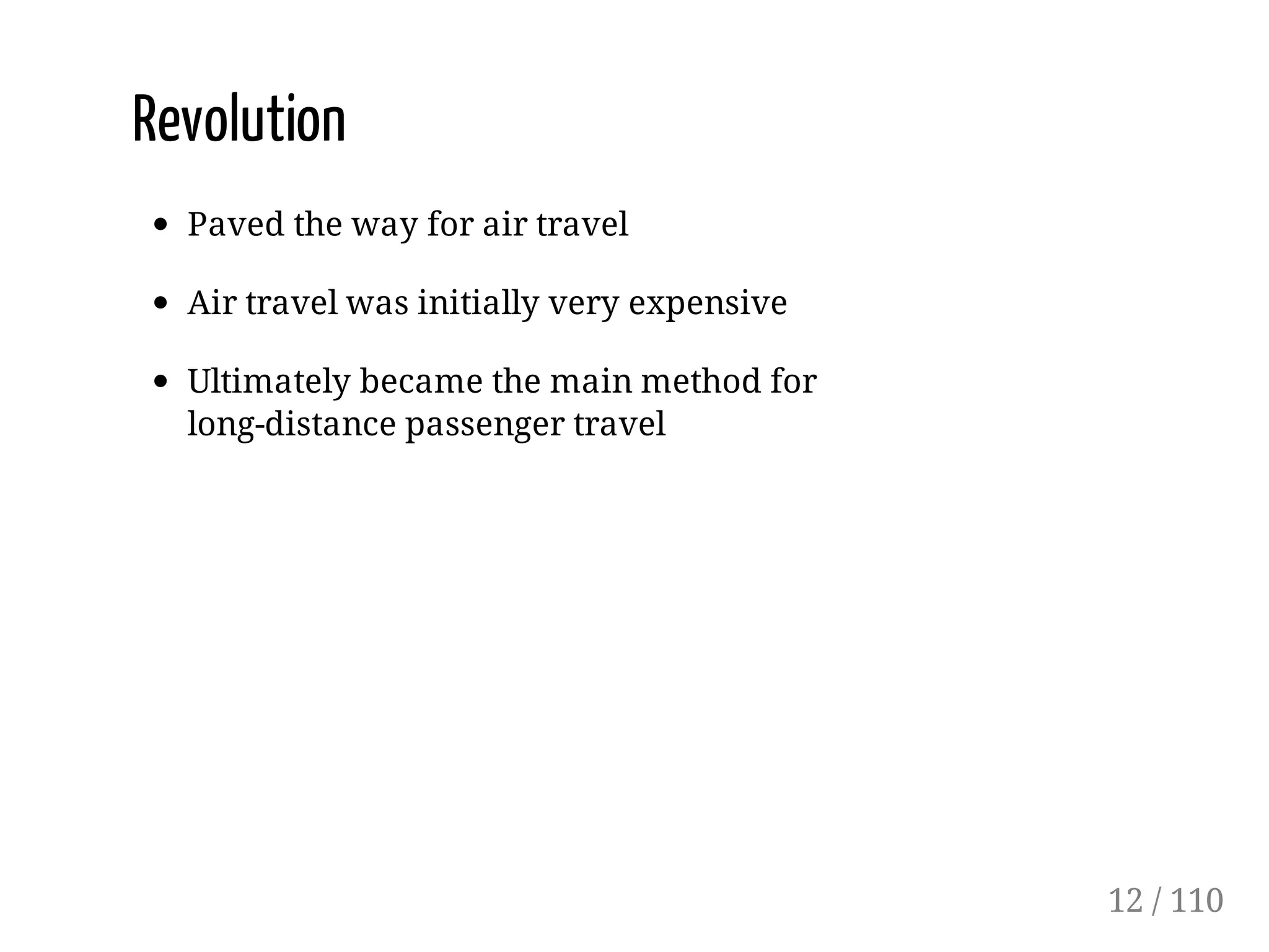 Revolution
Paved the way for air travel
Air travel was initially very expensive
Ultimately became the main method for
long-distance passenger travel
12 / 110
 