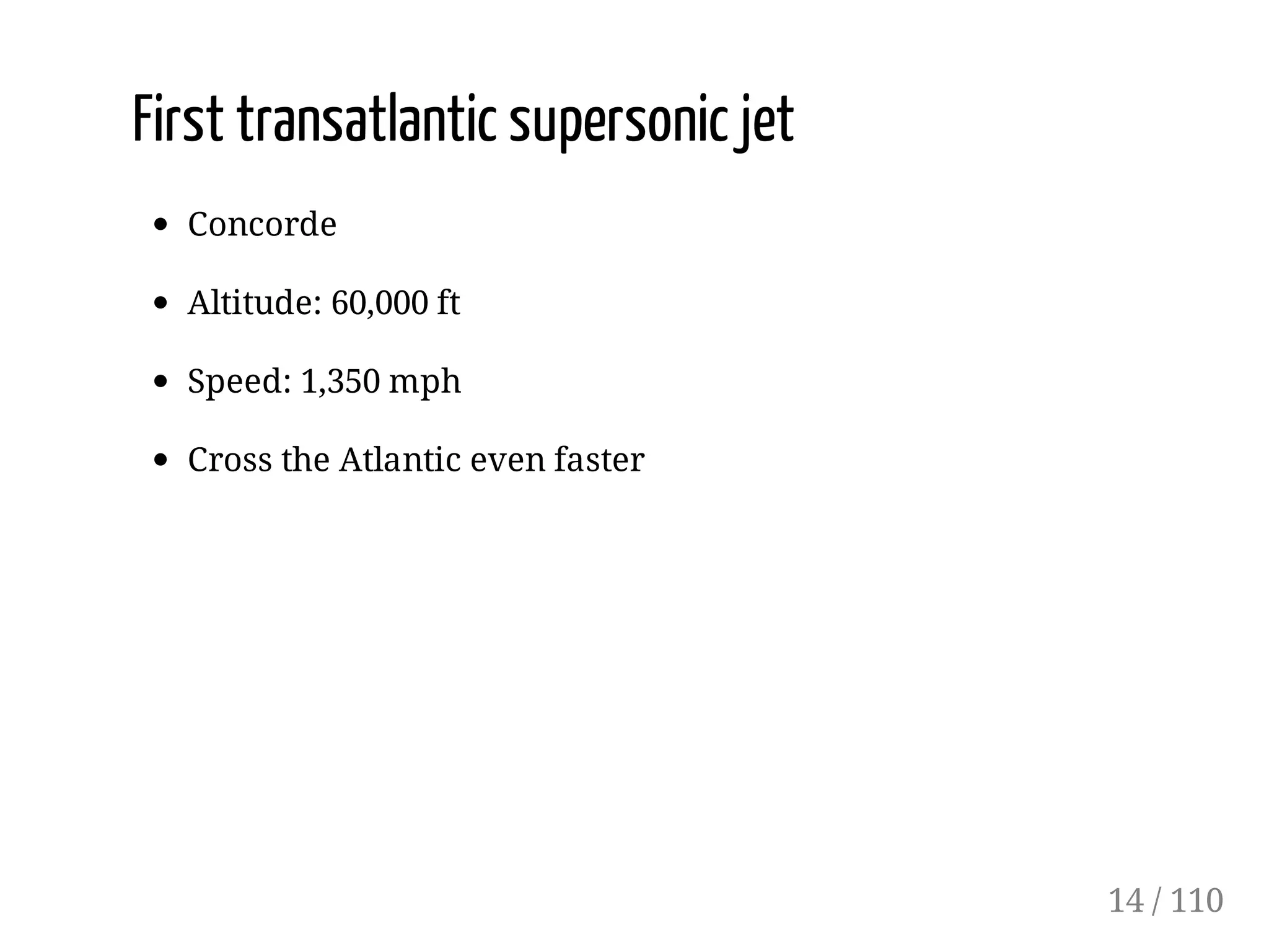 First transatlantic supersonic jet
Concorde
Altitude: 60,000 ft
Speed: 1,350 mph
Cross the Atlantic even faster
14 / 110
 