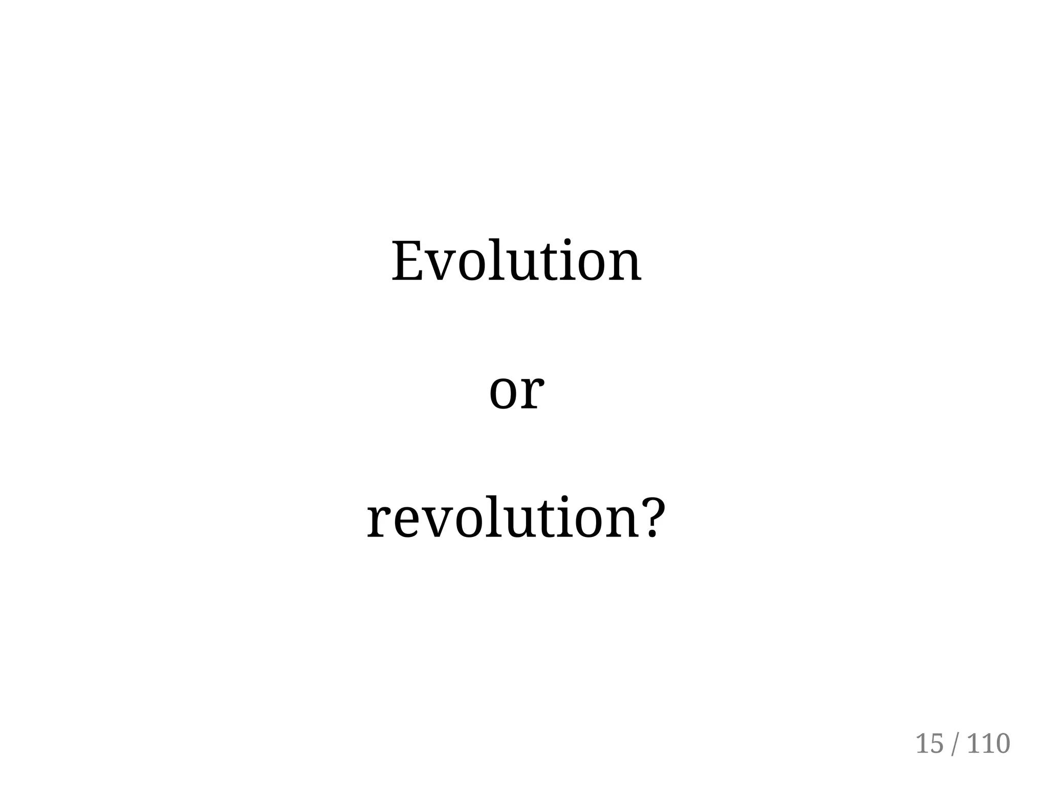 Evolution
or
revolution?
15 / 110
 