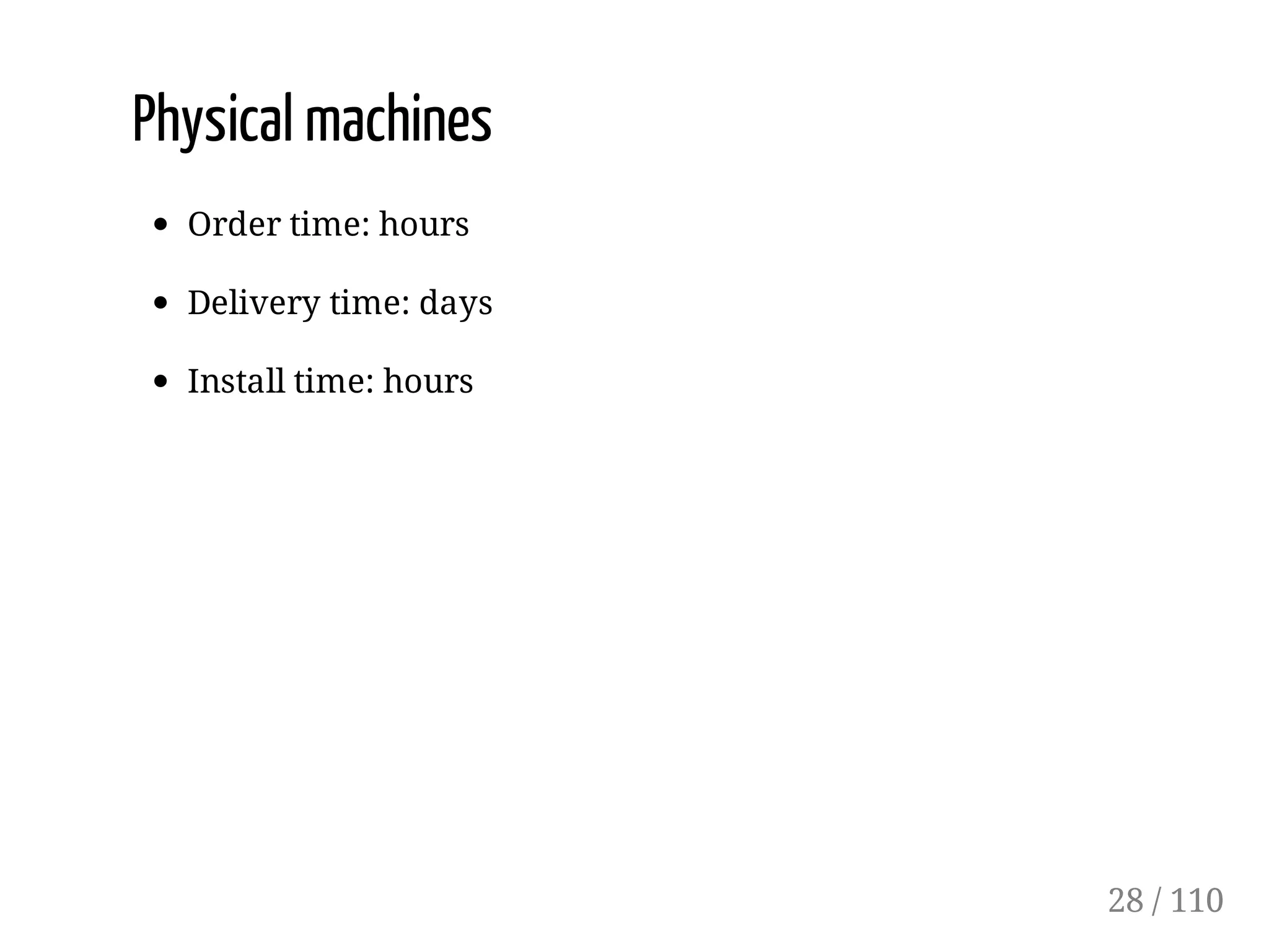 Physical machines
Order time: hours
Delivery time: days
Install time: hours
28 / 110
 