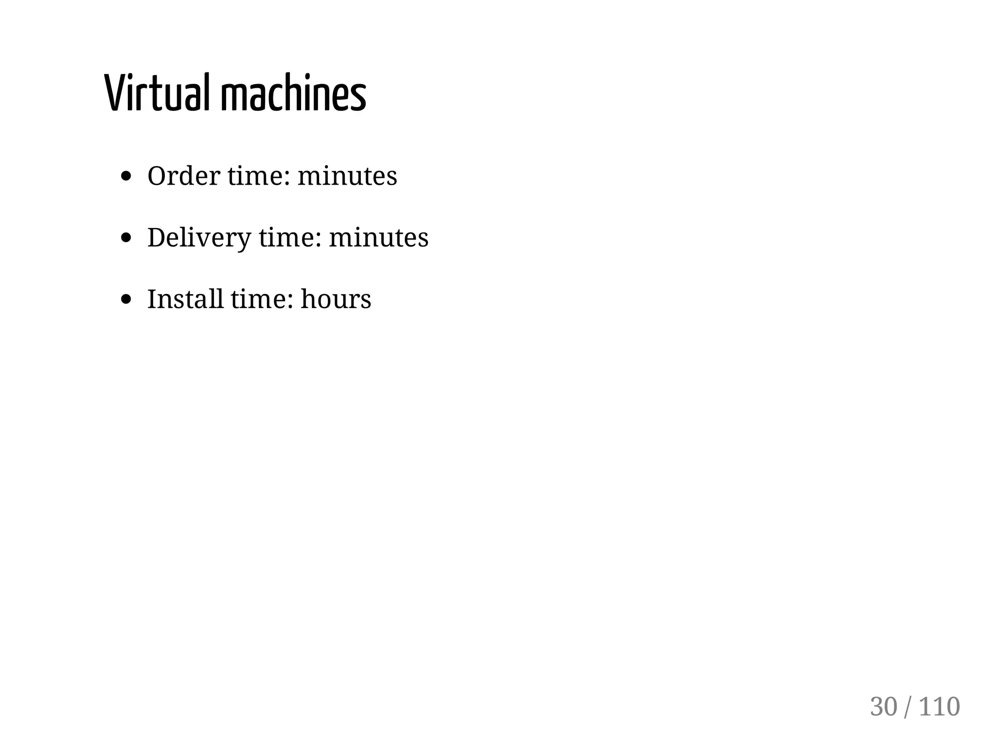 Virtual machines
Order time: minutes
Delivery time: minutes
Install time: hours
30 / 110
 