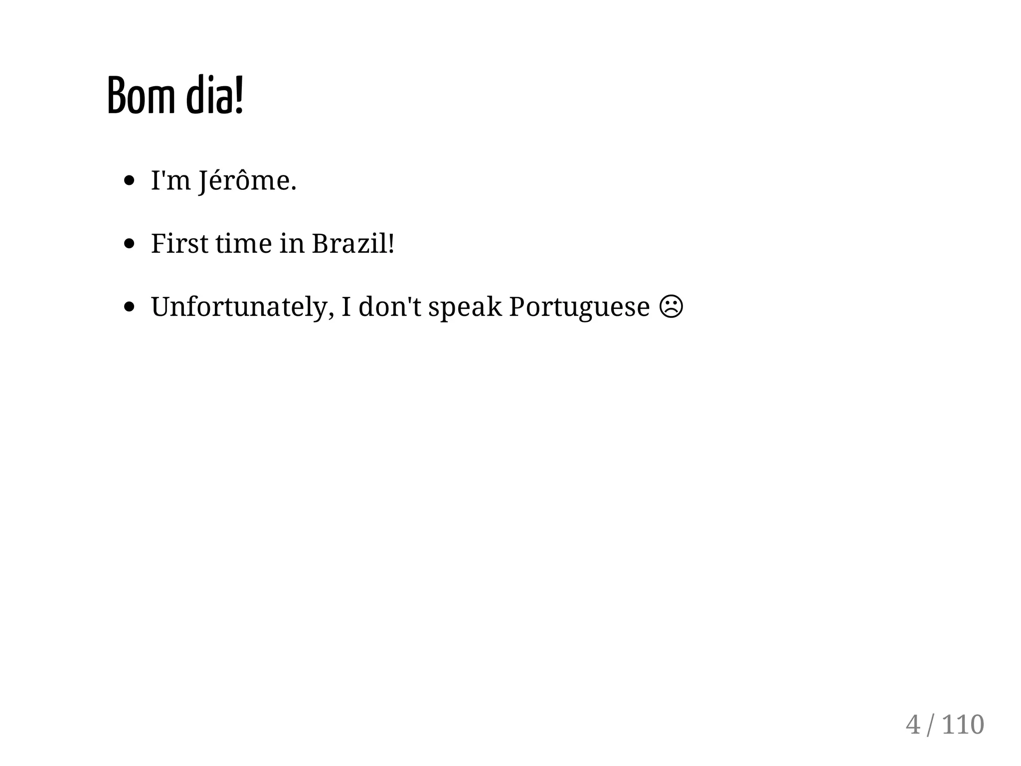 Bom dia!
I'm Jérôme.
First time in Brazil!
Unfortunately, I don't speak Portuguese ☹
4 / 110
 