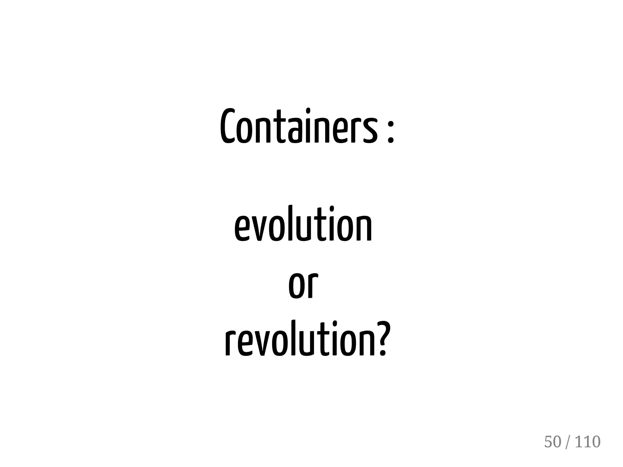 Containers :
evolution
or
revolution?
50 / 110
 