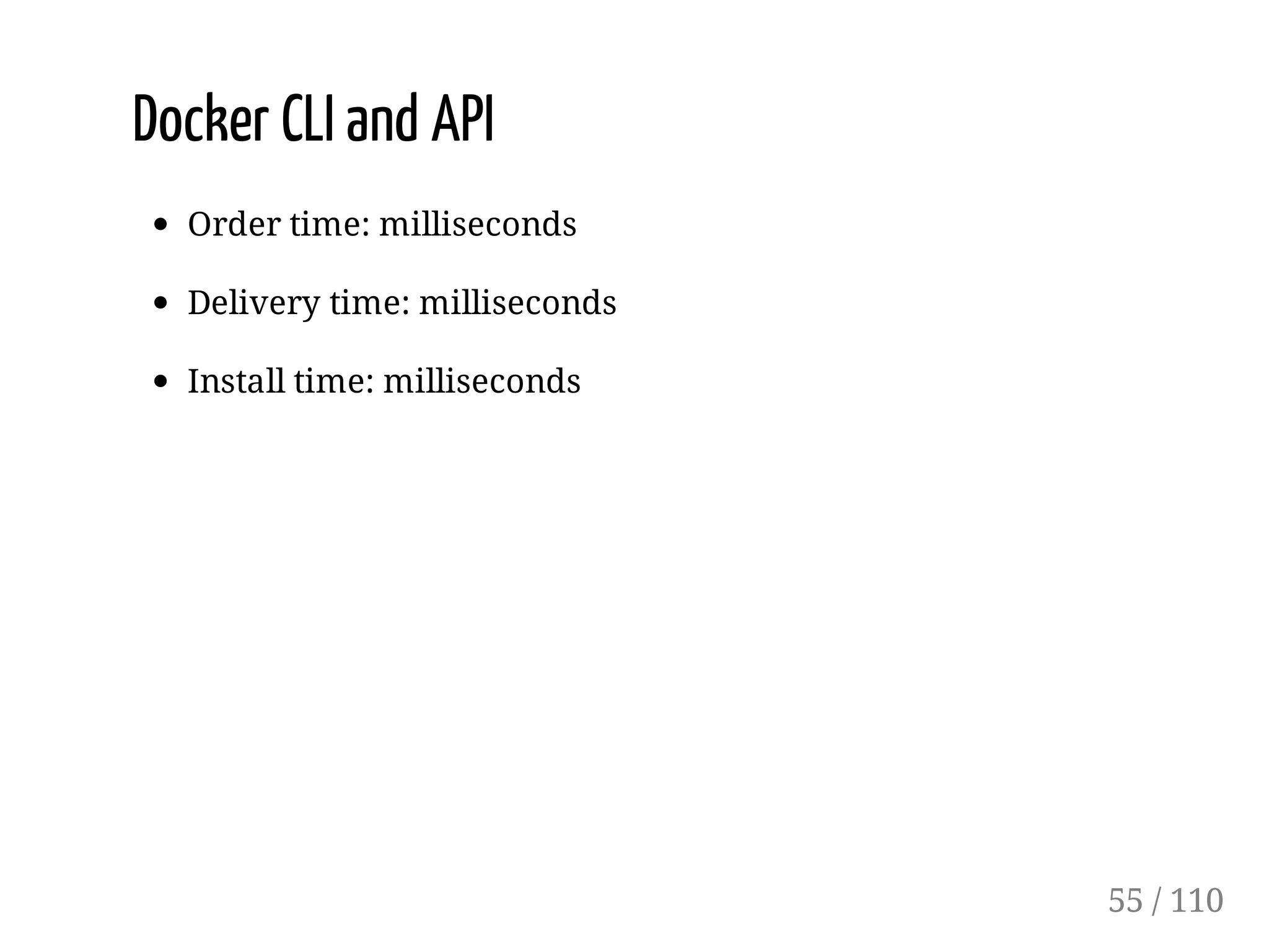 Docker CLI and API
Order time: milliseconds
Delivery time: milliseconds
Install time: milliseconds
55 / 110
 