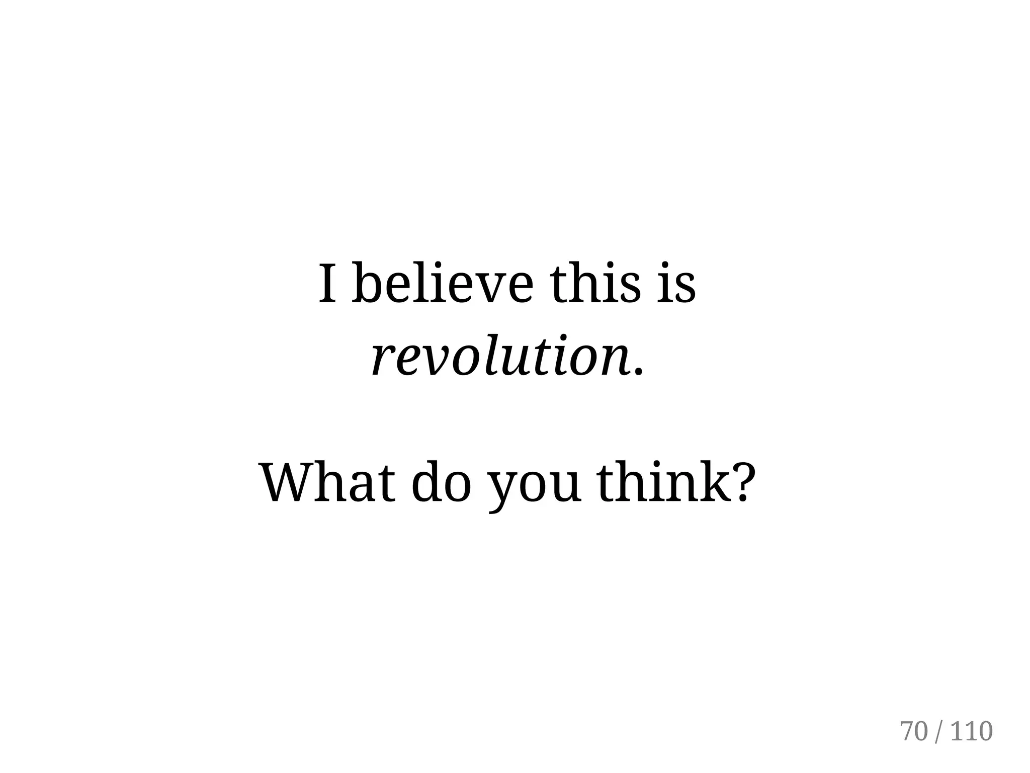 I believe this is
revolution.
What do you think?
70 / 110
 