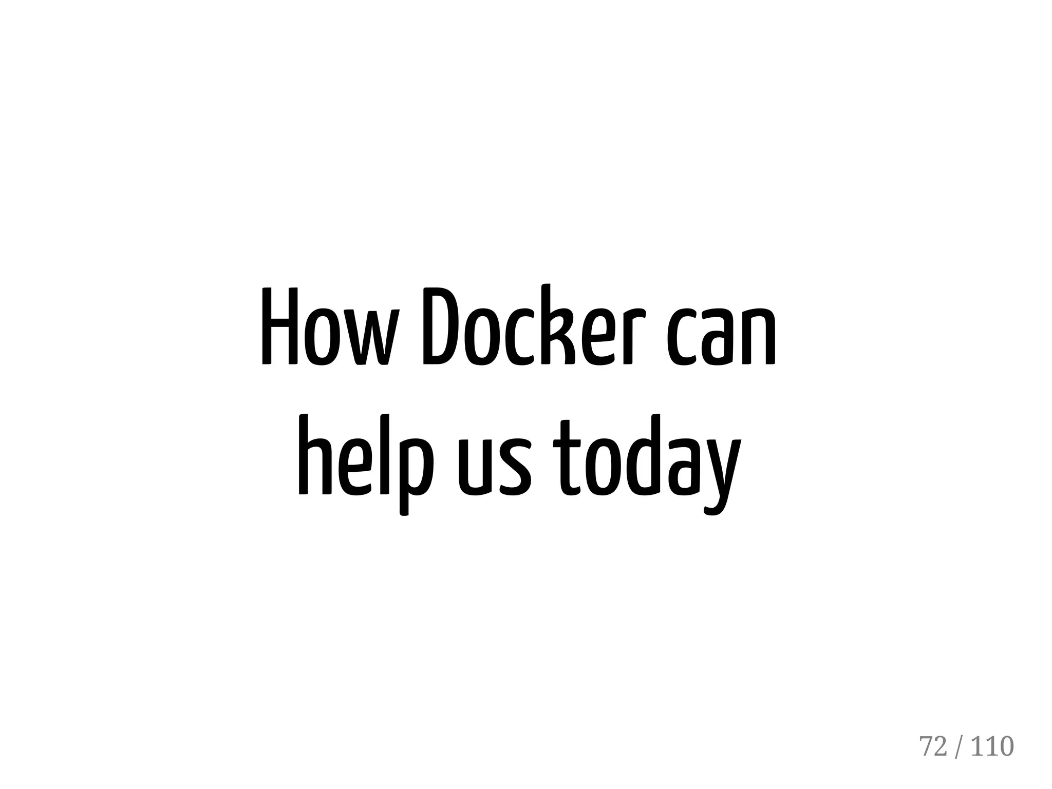 How Docker can
help us today
72 / 110
 