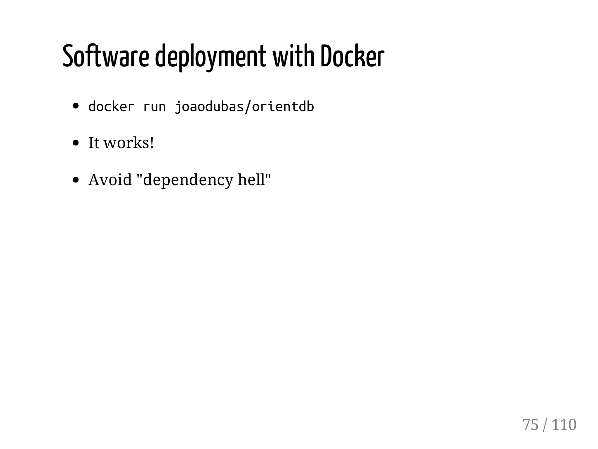Software deployment with Docker
dockerrunjoaodubas/orientdb
It works!
Avoid "dependency hell"
75 / 110
 