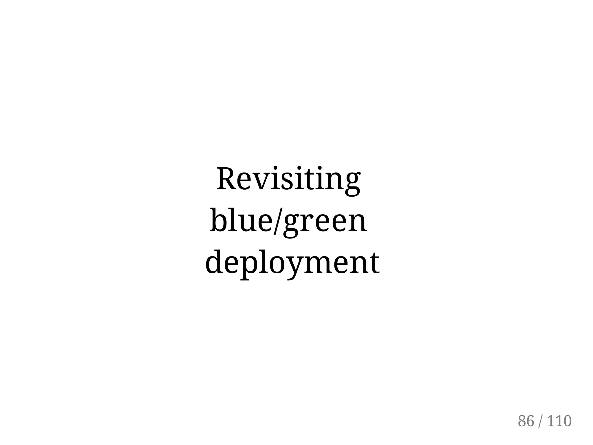 Revisiting
blue/green
deployment
86 / 110
 