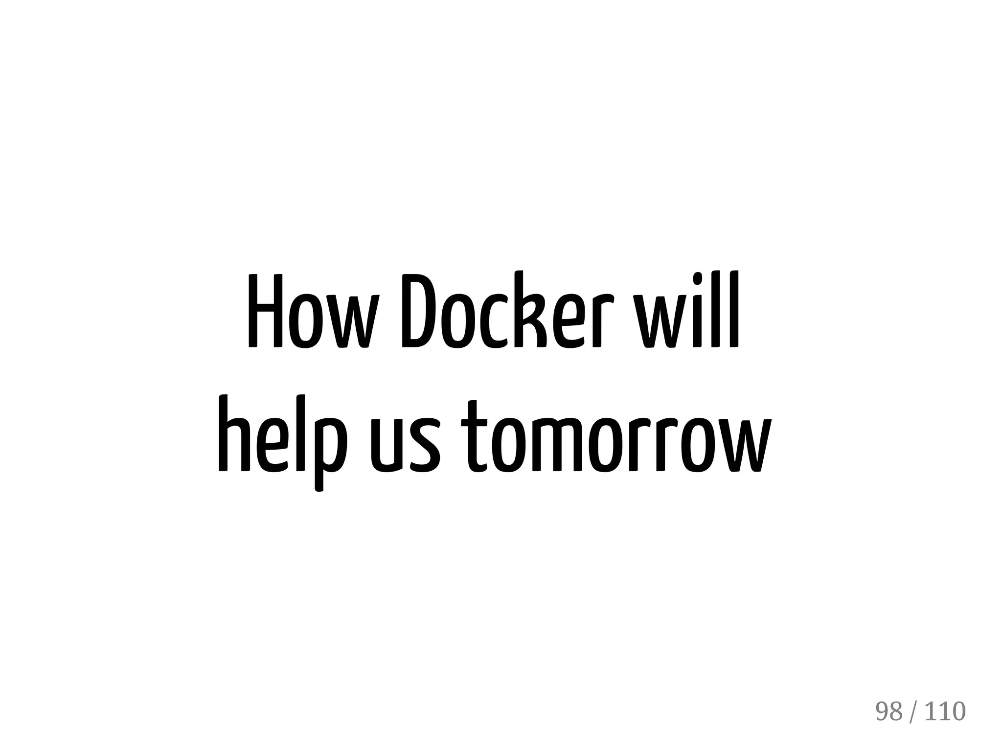 How Docker will
help us tomorrow
98 / 110
 