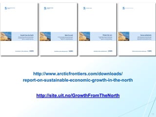 15
http://www.arcticfrontiers.com/downloads/
report-on-sustainable-economic-growth-in-the-north
http://site.uit.no/GrowthFromTheNorth
 