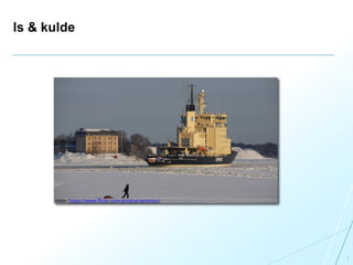 Is & kulde
7
Kilde: https://www.flickr.com/photos/vestman/
 