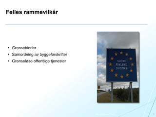Felles rammevilkår
• Grensehinder
• Samordning av byggeforskrifter
• Grenseløse offentlige tjenester
9Foto: Matthew Ross
 