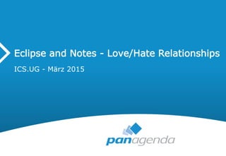 Eclipse and Notes - Love/Hate Relationships
ICS.UG - März 2015
 
