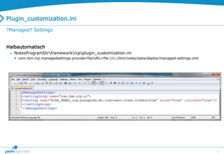 23
Plugin_customization.ini
Halbautomatisch
 NotesProgramDirframeworkrcpplugin_customization.ini
 com.ibm.rcp.managedsettings.provider.file/URL=file://c:/ibm/notes/data/deploy/managed-settings.xml
?Managed? Settings
 